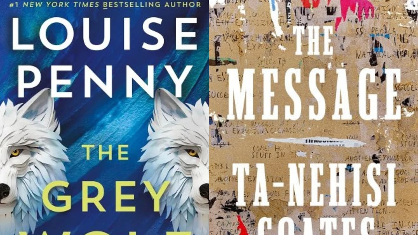 "The Grey Wolf" by Louise Penny, Minotaur Books and "The Message" by Ta-Nehisi Coates, One World.